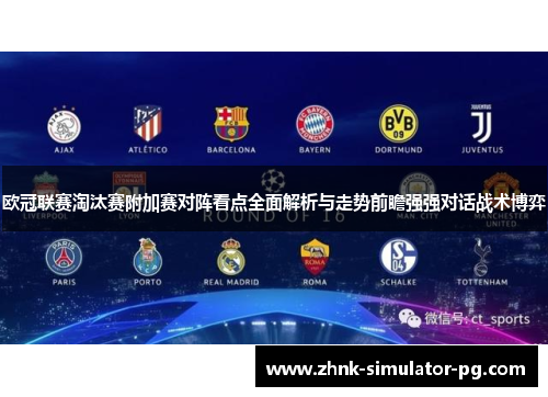 欧冠联赛淘汰赛附加赛对阵看点全面解析与走势前瞻强强对话战术博弈