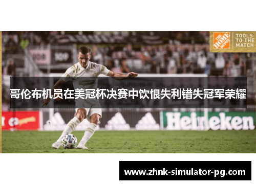 哥伦布机员在美冠杯决赛中饮恨失利错失冠军荣耀