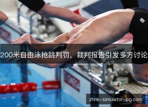 200米自由泳抢跳判罚,裁判报告引发多方讨论 200米自由泳抢跳判罚,裁判报告引发多方讨论