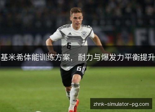 基米希体能训练方案,耐力与爆发力平衡提升 基米希体能训练方案,耐力与爆发力平衡提升