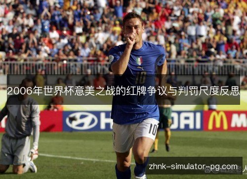 2006年世界杯意美之战的红牌争议与判罚尺度反思 2006年世界杯意美之战的红牌争议与判罚尺度反思